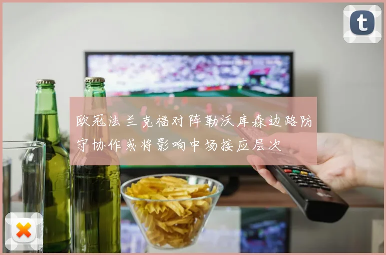 欧冠法兰克福对阵勒沃库森边路防守协作或将影响中场接应层次