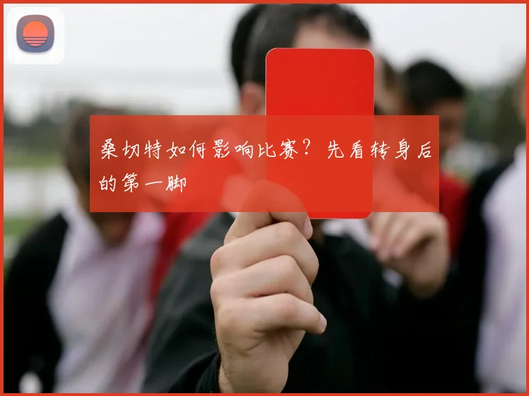 桑切特如何影响比赛?先看转身后的第一脚