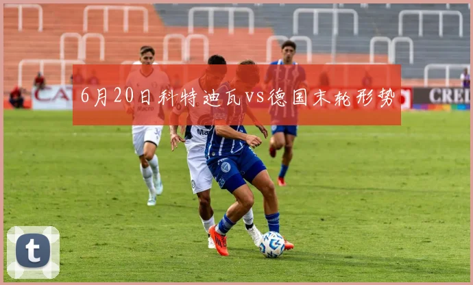 6月20日科特迪瓦vs德国末轮形势