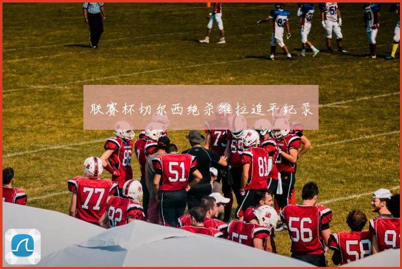 联赛杯切尔西绝杀维拉追平纪录