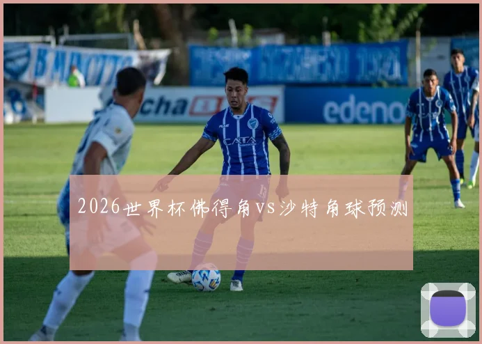 2026世界杯佛得角vs沙特角球预测