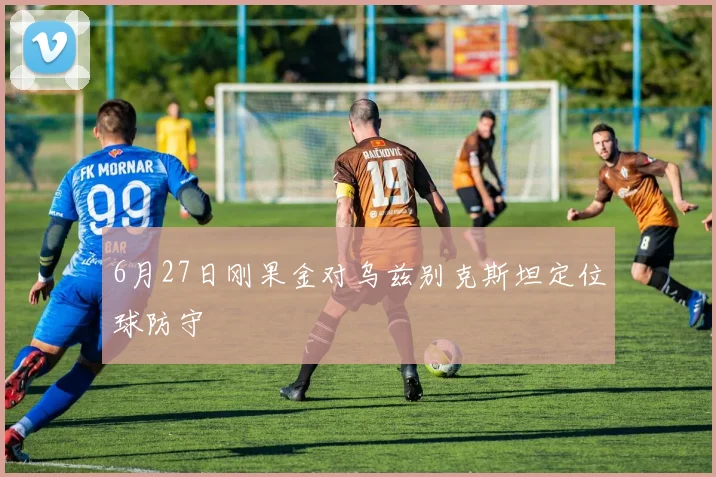 6月27日刚果金对乌兹别克斯坦定位球防守