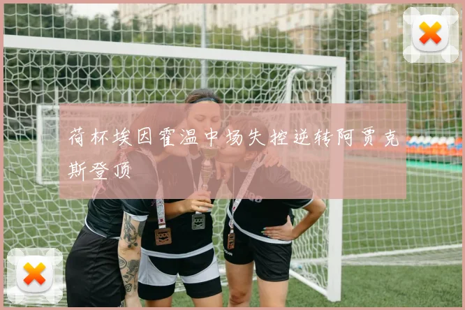 荷杯埃因霍温中场失控逆转阿贾克斯登顶