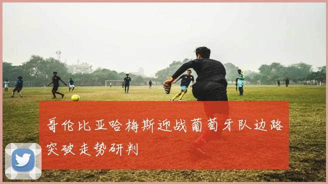 哥伦比亚哈梅斯迎战葡萄牙队边路突破走势研判