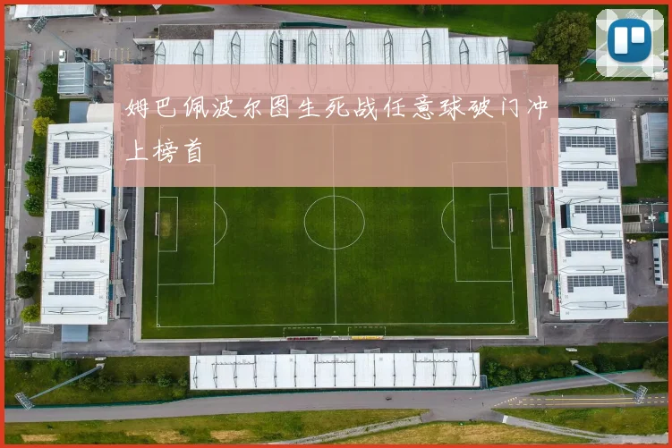 姆巴佩波尔图生死战任意球破门冲上榜首