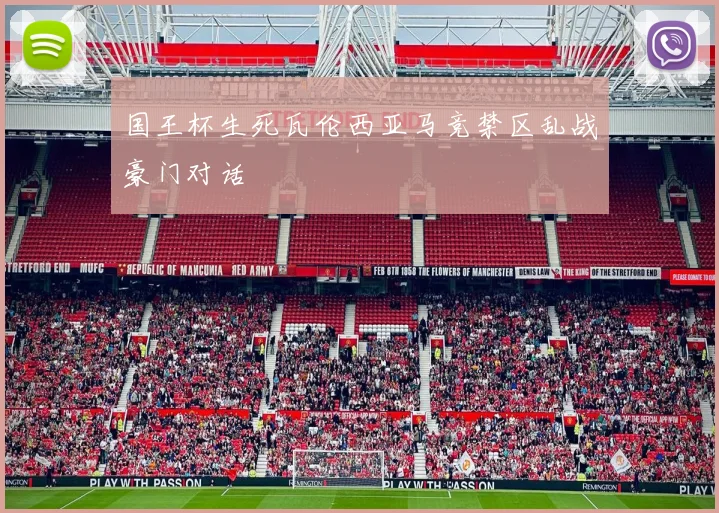 国王杯生死瓦伦西亚马竞禁区乱战豪门对话