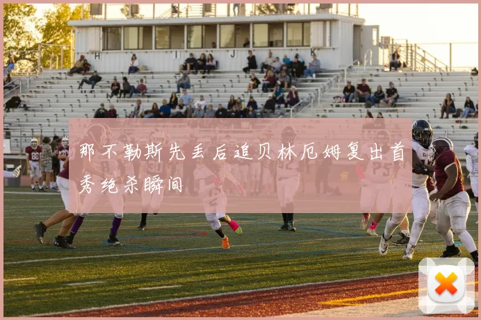 那不勒斯先丢后追贝林厄姆复出首秀绝杀瞬间