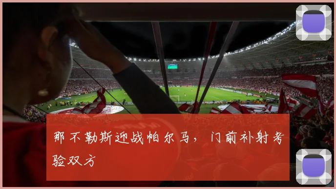 那不勒斯迎战帕尔马，门前补射考验双方