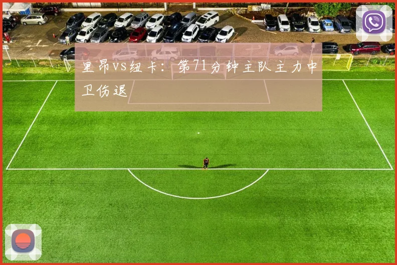 里昂vs纽卡：第71分钟主队主力中卫伤退