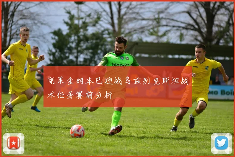 刚果金姆本巴迎战乌兹别克斯坦战术任务赛前分析